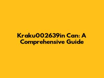 Kraku002639in Can: A Comprehensive Guide