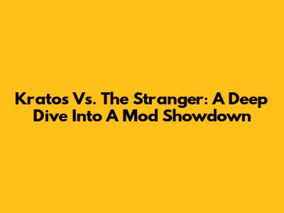 Kratos Vs. The Stranger: A Deep Dive Into A Mod Showdown