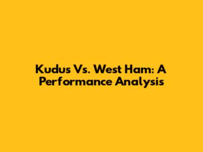 Kudus Vs. West Ham: A Performance Analysis