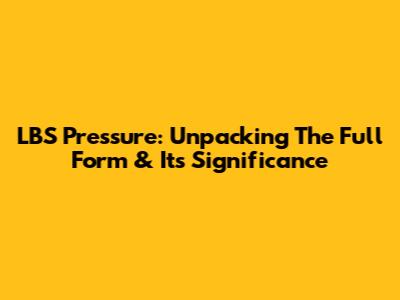 LBS Pressure: Unpacking The Full Form & Its Significance