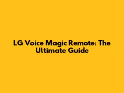 LG Voice Magic Remote: The Ultimate Guide