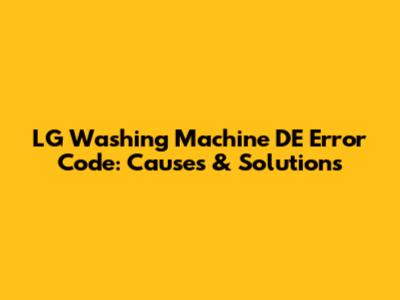 LG Washing Machine DE Error Code: Causes & Solutions