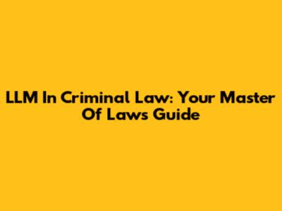 LLM In Criminal Law: Your Master Of Laws Guide