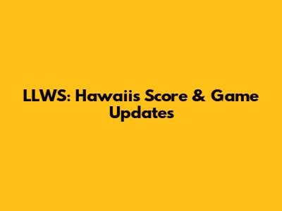 LLWS: Hawaii's Score & Game Updates
