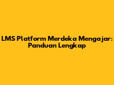 LMS Platform Merdeka Mengajar: Panduan Lengkap