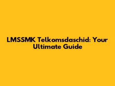 LMSSMK Telkomsdaschid: Your Ultimate Guide