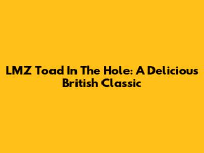 LMZ Toad In The Hole: A Delicious British Classic
