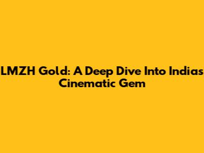 LMZH Gold: A Deep Dive Into India's Cinematic Gem