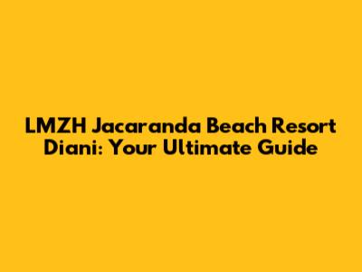 LMZH Jacaranda Beach Resort Diani: Your Ultimate Guide