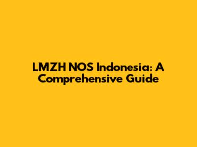 LMZH NOS Indonesia: A Comprehensive Guide