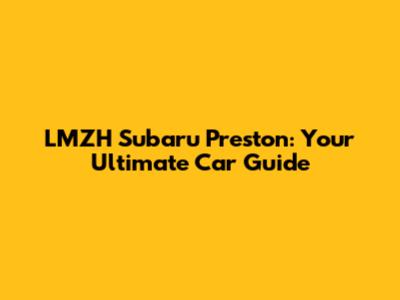 LMZH Subaru Preston: Your Ultimate Car Guide