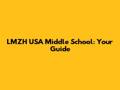 LMZH USA Middle School: Your Guide