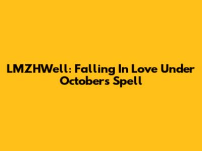 LMZHWell: Falling In Love Under October's Spell