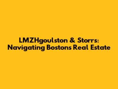 LMZHgoulston & Storrs: Navigating Boston's Real Estate
