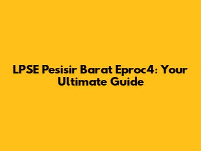 LPSE Pesisir Barat Eproc4: Your Ultimate Guide