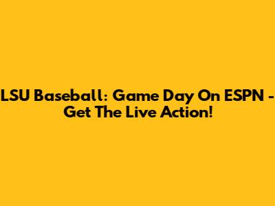 LSU Baseball: Game Day On ESPN - Get The Live Action!