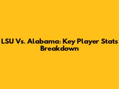 LSU Vs. Alabama: Key Player Stats Breakdown