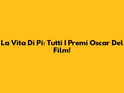 La Vita Di Pi: Tutti I Premi Oscar Del Film!