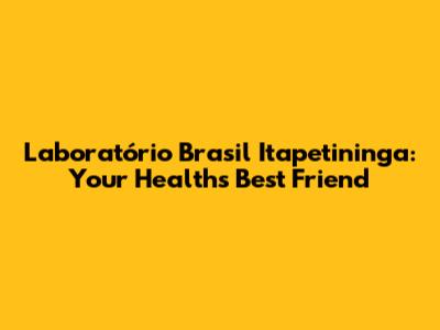 Laboratório Brasil Itapetininga: Your Health's Best Friend