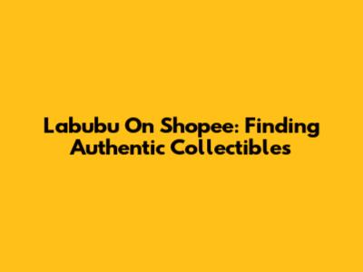 Labubu On Shopee: Finding Authentic Collectibles