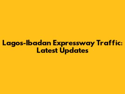 Lagos-Ibadan Expressway Traffic: Latest Updates