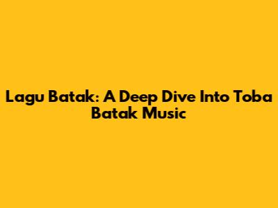 Lagu Batak: A Deep Dive Into Toba Batak Music