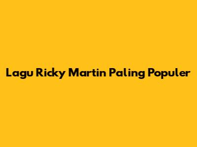 Lagu Ricky Martin Paling Populer