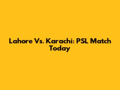 Lahore Vs. Karachi: PSL Match Today