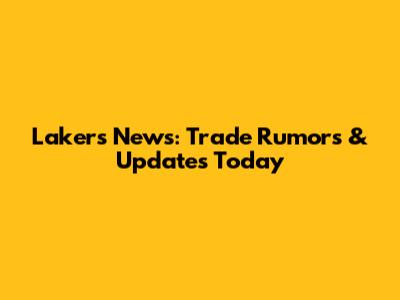 Lakers News: Trade Rumors & Updates Today