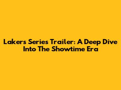Lakers Series Trailer: A Deep Dive Into The Showtime Era