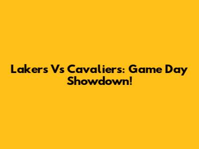 Lakers Vs Cavaliers: Game Day Showdown!
