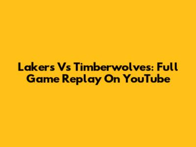 Lakers Vs Timberwolves: Full Game Replay On YouTube