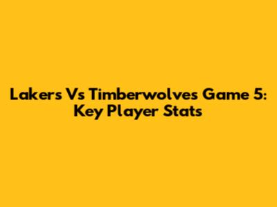 Lakers Vs Timberwolves Game 5: Key Player Stats