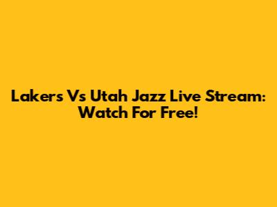 Lakers Vs Utah Jazz Live Stream: Watch For Free!