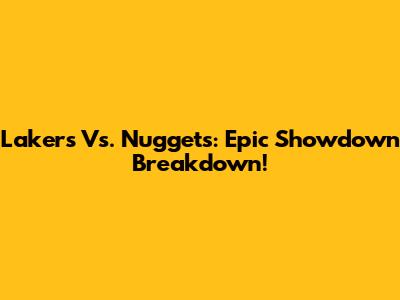 Lakers Vs. Nuggets: Epic Showdown Breakdown!