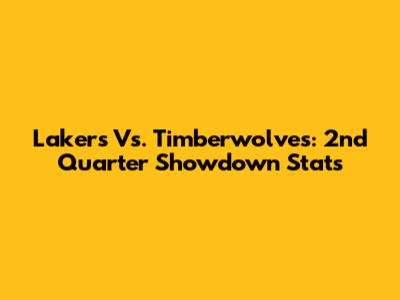Lakers Vs. Timberwolves: 2nd Quarter Showdown Stats