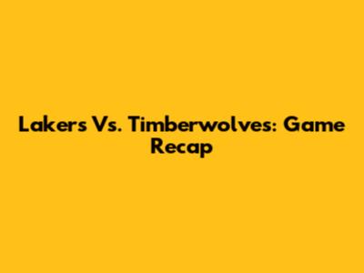 Lakers Vs. Timberwolves: Game Recap