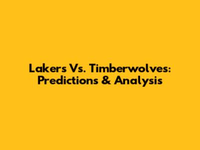 Lakers Vs. Timberwolves: Predictions & Analysis