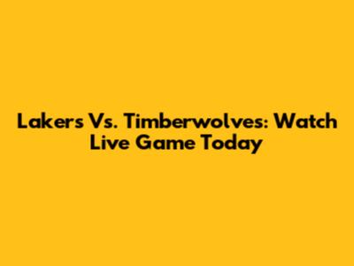 Lakers Vs. Timberwolves: Watch Live Game Today
