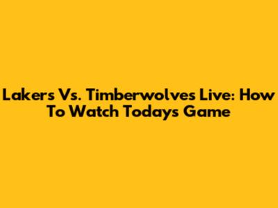 Lakers Vs. Timberwolves Live: How To Watch Today's Game