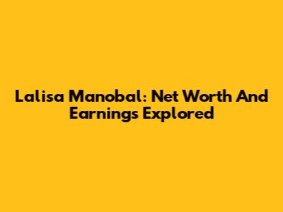 Lalisa Manobal: Net Worth And Earnings Explored