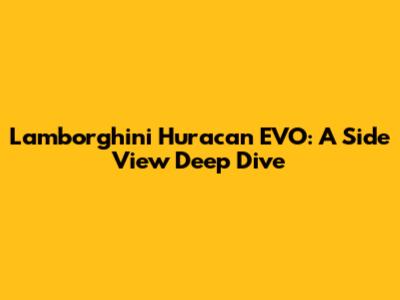 Lamborghini Huracan EVO: A Side View Deep Dive
