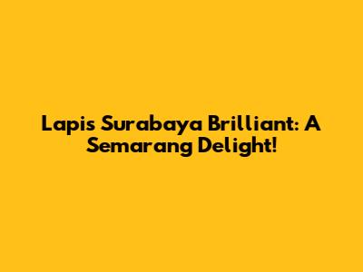 Lapis Surabaya Brilliant: A Semarang Delight!