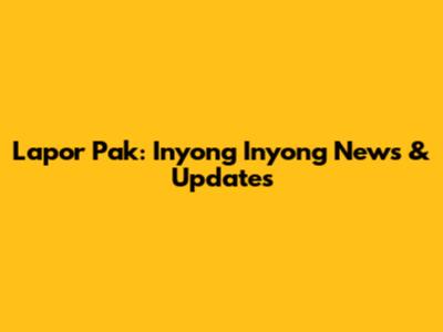 Lapor Pak: Inyong Inyong News & Updates