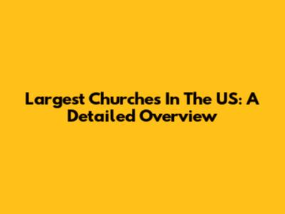 Largest Churches In The US: A Detailed Overview