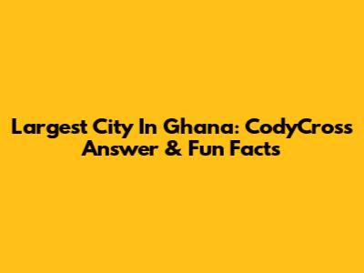 Largest City In Ghana: CodyCross Answer & Fun Facts