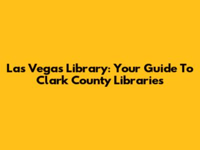 Las Vegas Library: Your Guide To Clark County Libraries
