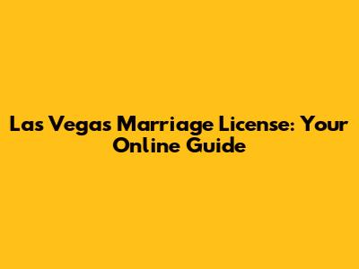 Las Vegas Marriage License: Your Online Guide