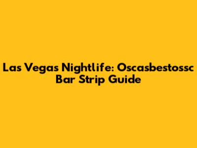 Las Vegas Nightlife: Oscasbestossc Bar Strip Guide