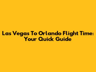 Las Vegas To Orlando Flight Time: Your Quick Guide